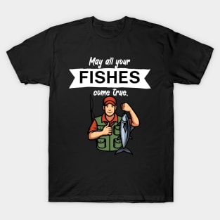 May all your fishes come true T-Shirt